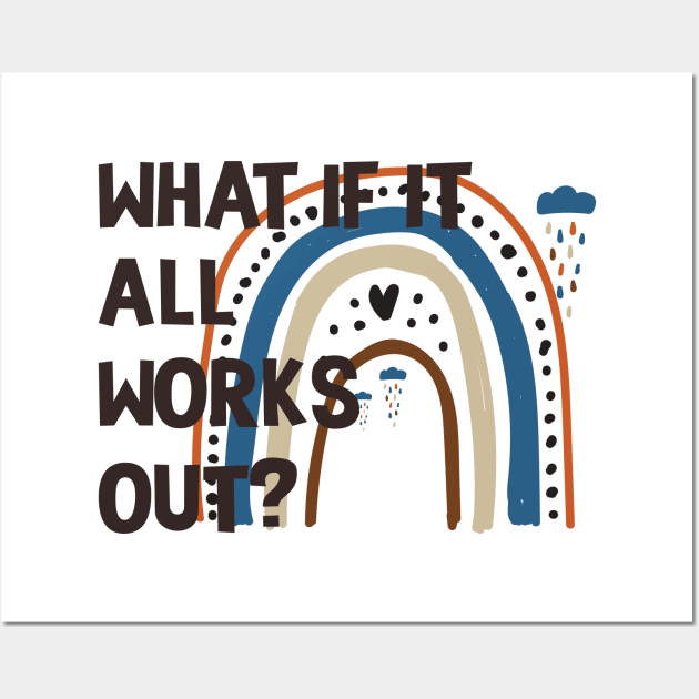 Funny Rainbow Quote What If It All Works Out? Wall Art by TeeTypo